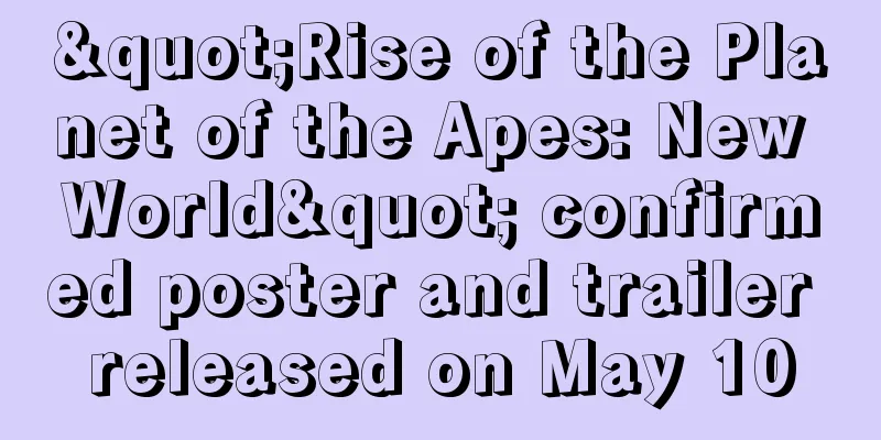 "Rise of the Planet of the Apes: New World" confirmed poster and trailer released on May 10