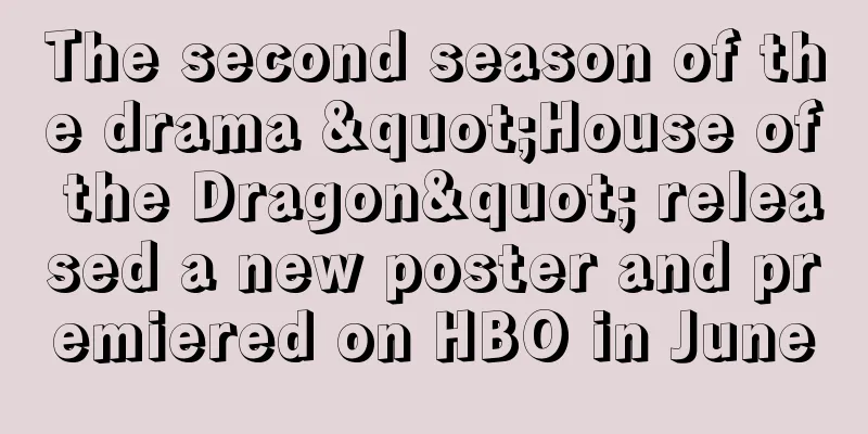 The second season of the drama "House of the Dragon" released a new poster and premiered on HBO in June