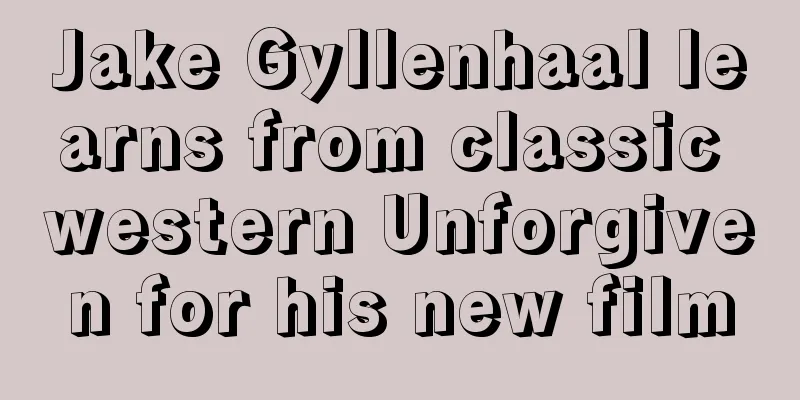 Jake Gyllenhaal learns from classic western Unforgiven for his new film