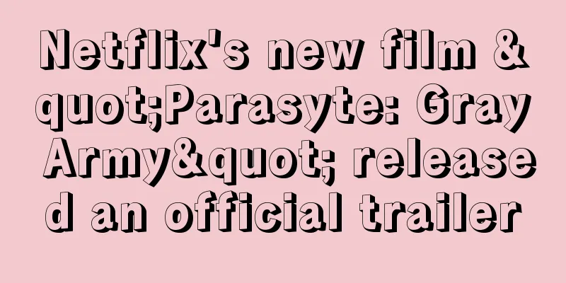 Netflix's new film "Parasyte: Gray Army" released an official trailer
