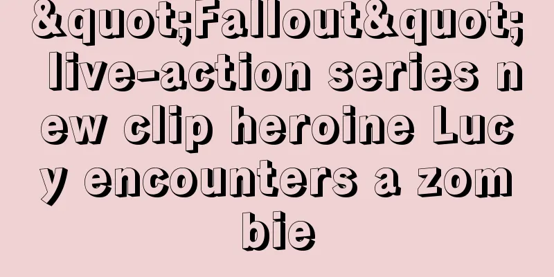 "Fallout" live-action series new clip heroine Lucy encounters a zombie