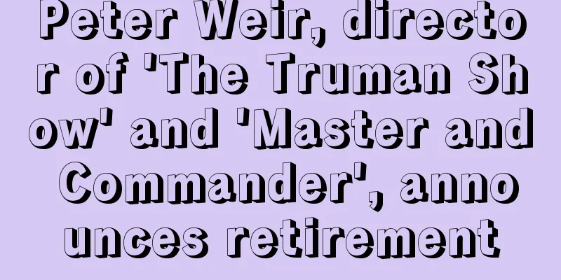 Peter Weir, director of 'The Truman Show' and 'Master and Commander', announces retirement