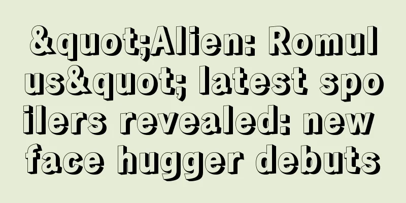 "Alien: Romulus" latest spoilers revealed: new face hugger debuts
