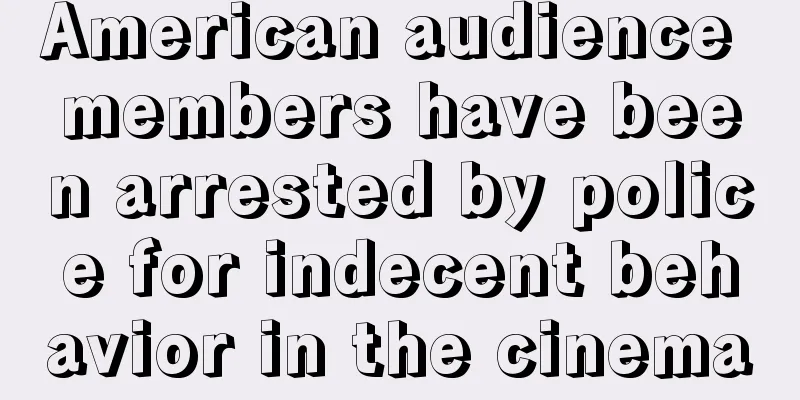 American audience members have been arrested by police for indecent behavior in the cinema