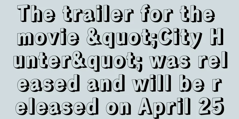 The trailer for the movie "City Hunter" was released and will be released on April 25