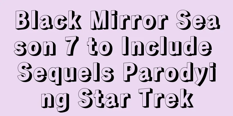 Black Mirror Season 7 to Include Sequels Parodying Star Trek