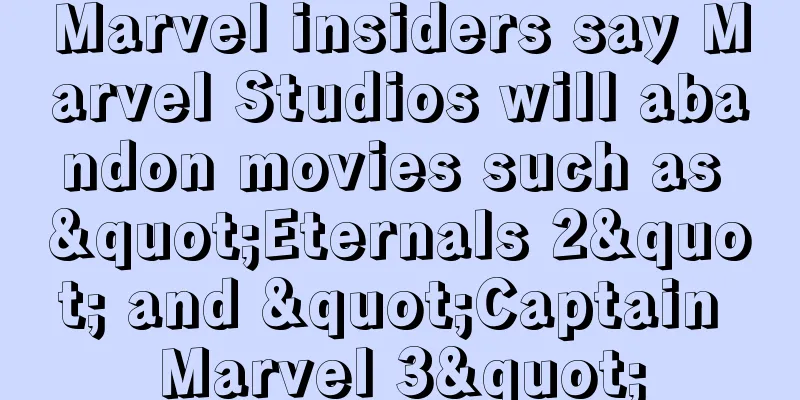 Marvel insiders say Marvel Studios will abandon movies such as "Eternals 2" and "Captain Marvel 3"