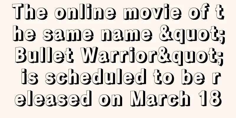 The online movie of the same name "Bullet Warrior" is scheduled to be released on March 18