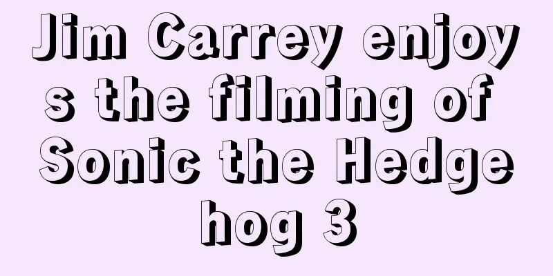 Jim Carrey enjoys the filming of Sonic the Hedgehog 3