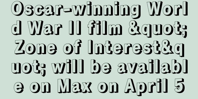 Oscar-winning World War II film "Zone of Interest" will be available on Max on April 5