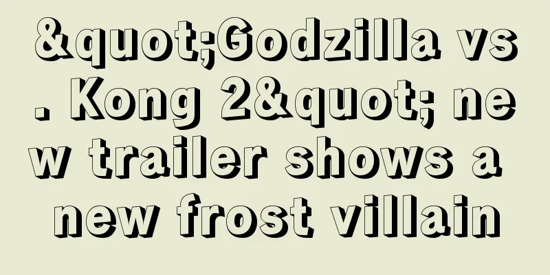 "Godzilla vs. Kong 2" new trailer shows a new frost villain