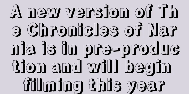 A new version of The Chronicles of Narnia is in pre-production and will begin filming this year