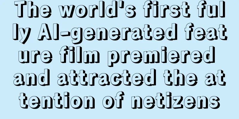 The world's first fully AI-generated feature film premiered and attracted the attention of netizens