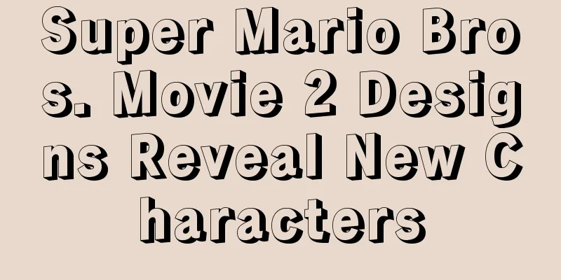 Super Mario Bros. Movie 2 Designs Reveal New Characters