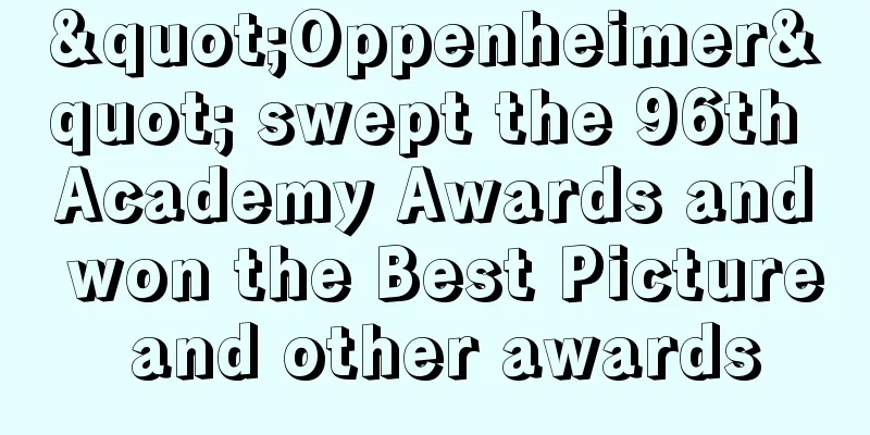 "Oppenheimer" swept the 96th Academy Awards and won the Best Picture and other awards