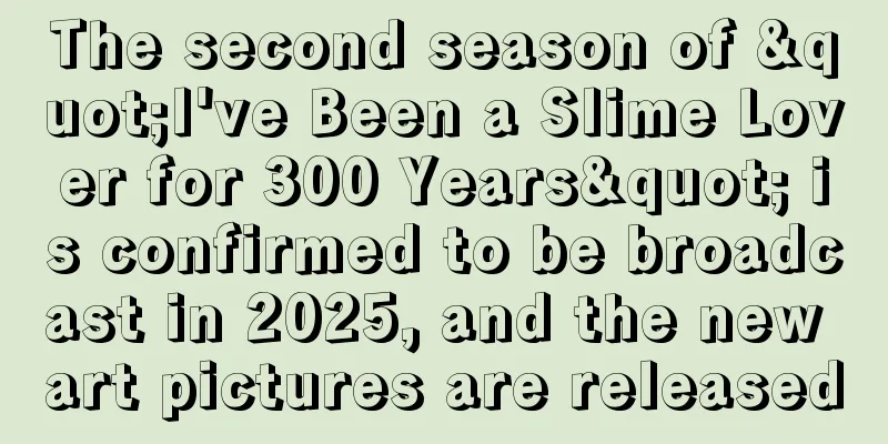 The second season of "I've Been a Slime Lover for 300 Years" is confirmed to be broadcast in 2025, and the new art pictures are released