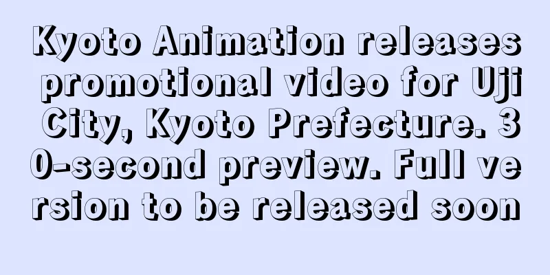 Kyoto Animation releases promotional video for Uji City, Kyoto Prefecture. 30-second preview. Full version to be released soon