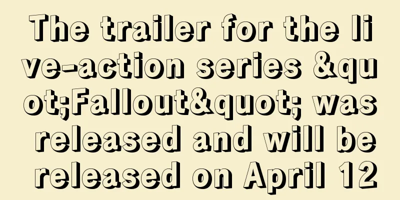 The trailer for the live-action series "Fallout" was released and will be released on April 12