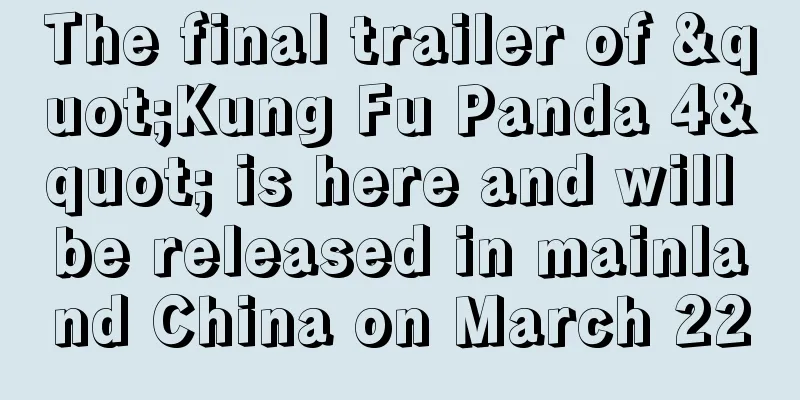 The final trailer of "Kung Fu Panda 4" is here and will be released in mainland China on March 22