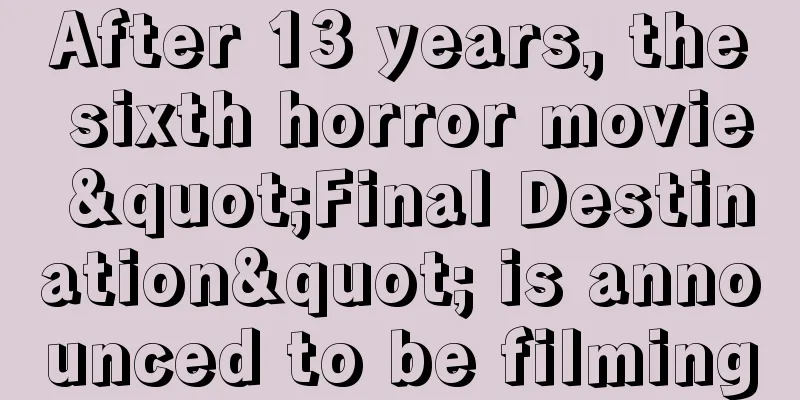 After 13 years, the sixth horror movie "Final Destination" is announced to be filming