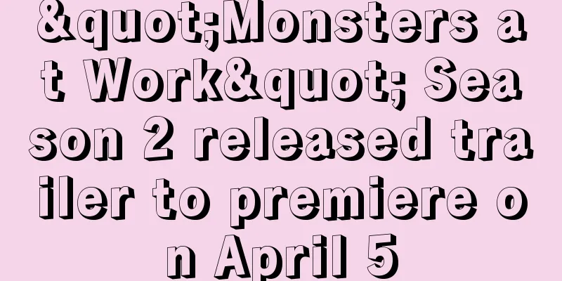 "Monsters at Work" Season 2 released trailer to premiere on April 5