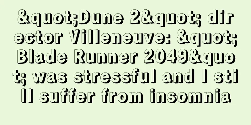 "Dune 2" director Villeneuve: "Blade Runner 2049" was stressful and I still suffer from insomnia