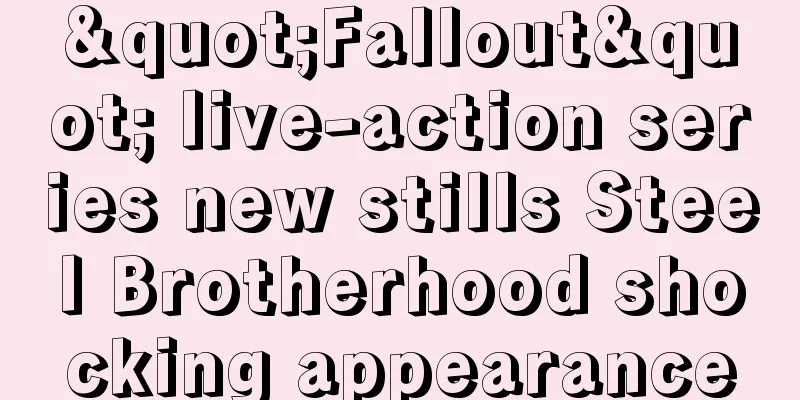 "Fallout" live-action series new stills Steel Brotherhood shocking appearance