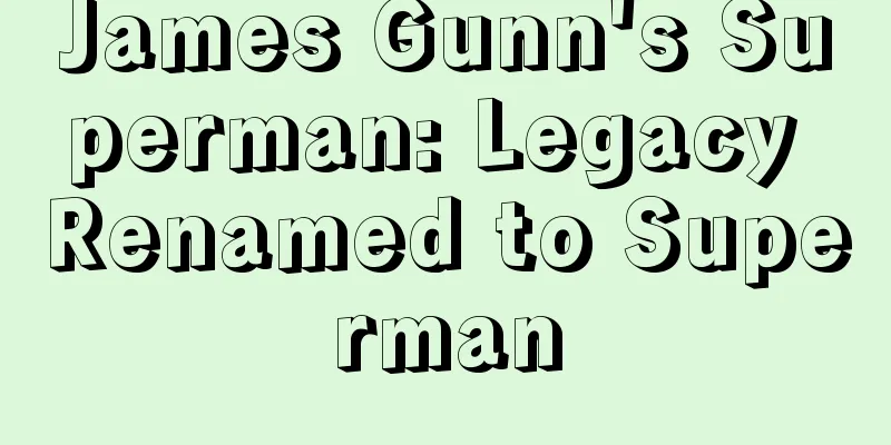 James Gunn's Superman: Legacy Renamed to Superman