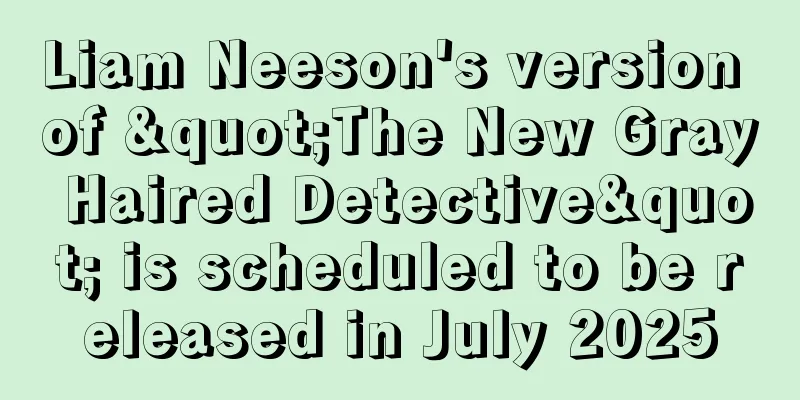 Liam Neeson's version of "The New Gray Haired Detective" is scheduled to be released in July 2025