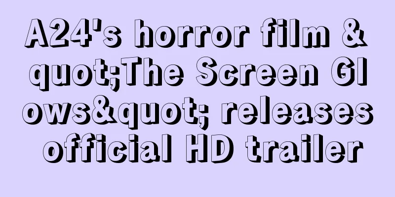 A24's horror film "The Screen Glows" releases official HD trailer