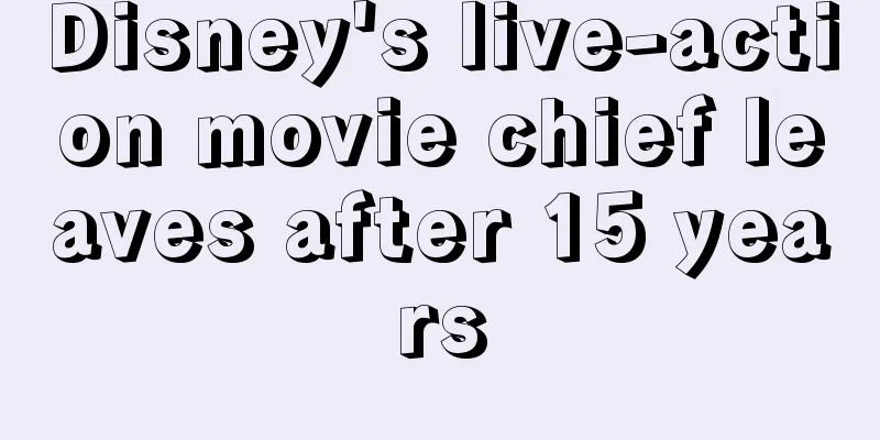 Disney's live-action movie chief leaves after 15 years