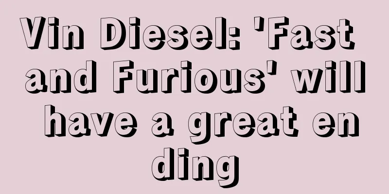 Vin Diesel: 'Fast and Furious' will have a great ending