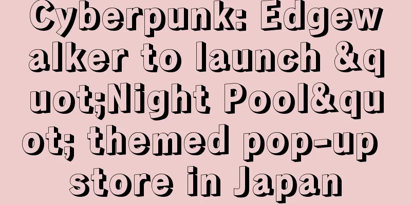 Cyberpunk: Edgewalker to launch "Night Pool" themed pop-up store in Japan