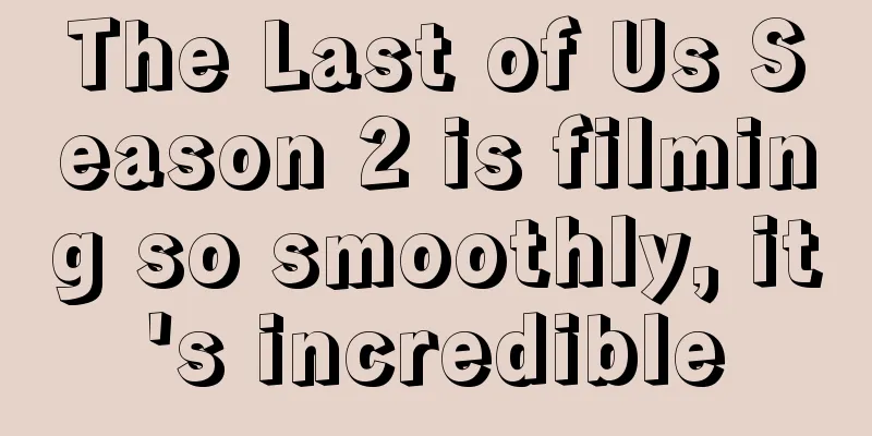 The Last of Us Season 2 is filming so smoothly, it's incredible