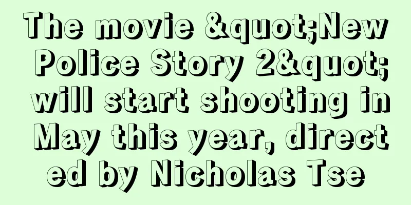 The movie "New Police Story 2" will start shooting in May this year, directed by Nicholas Tse