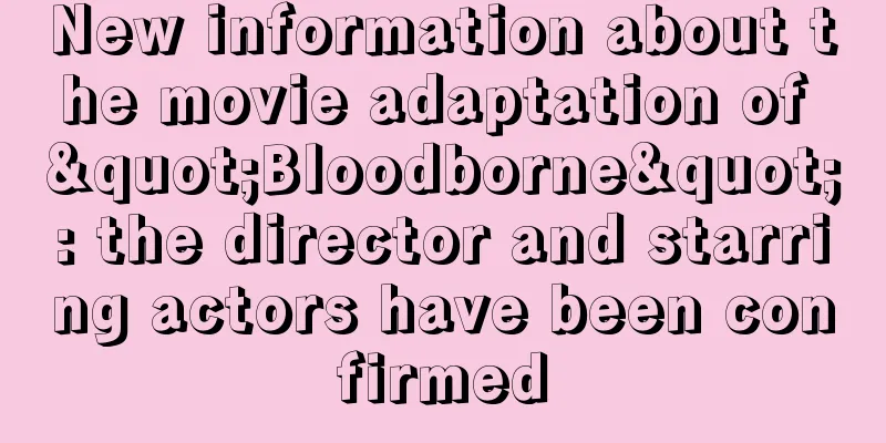 New information about the movie adaptation of "Bloodborne": the director and starring actors have been confirmed