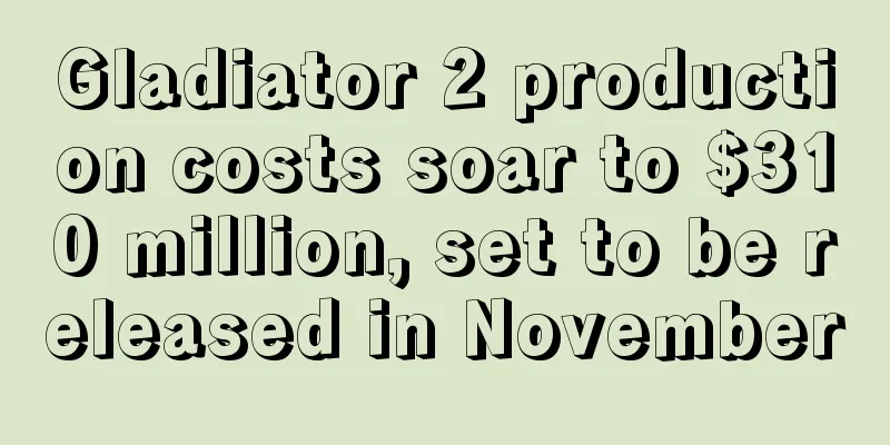 Gladiator 2 production costs soar to $310 million, set to be released in November