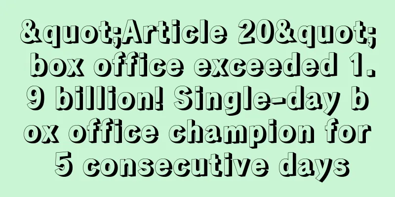 "Article 20" box office exceeded 1.9 billion! Single-day box office champion for 5 consecutive days