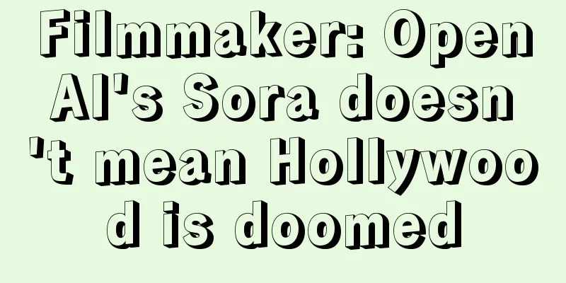 Filmmaker: OpenAI's Sora doesn't mean Hollywood is doomed