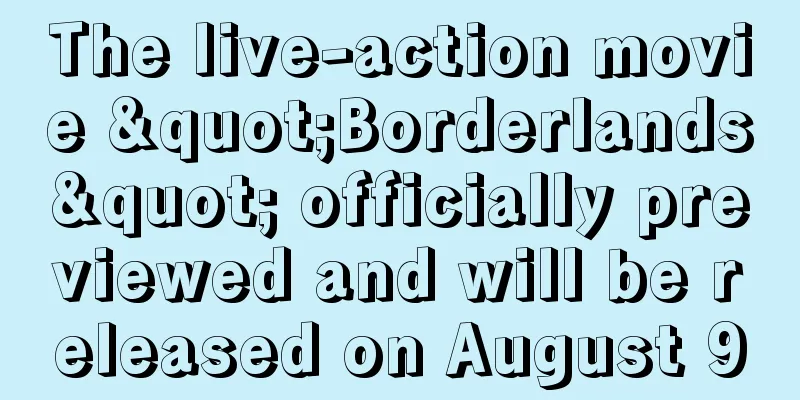 The live-action movie "Borderlands" officially previewed and will be released on August 9