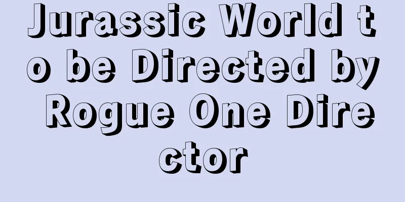 Jurassic World to be Directed by Rogue One Director