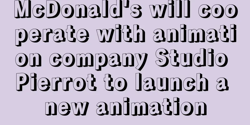 McDonald's will cooperate with animation company Studio Pierrot to launch a new animation