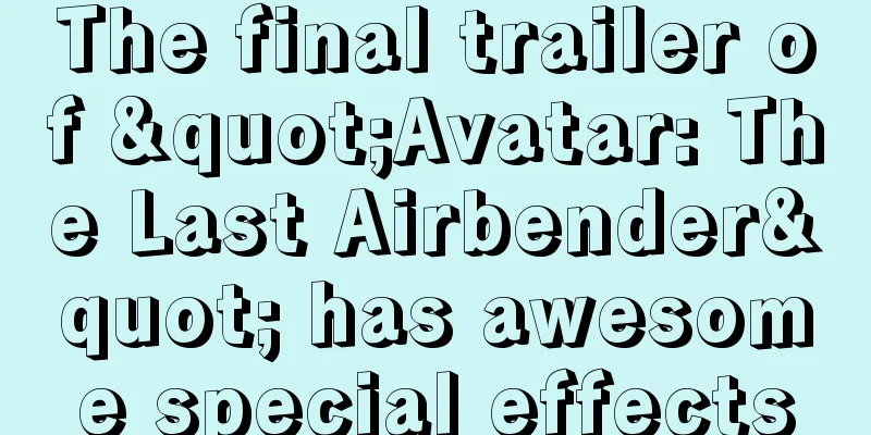 The final trailer of "Avatar: The Last Airbender" has awesome special effects