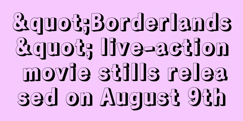 "Borderlands" live-action movie stills released on August 9th