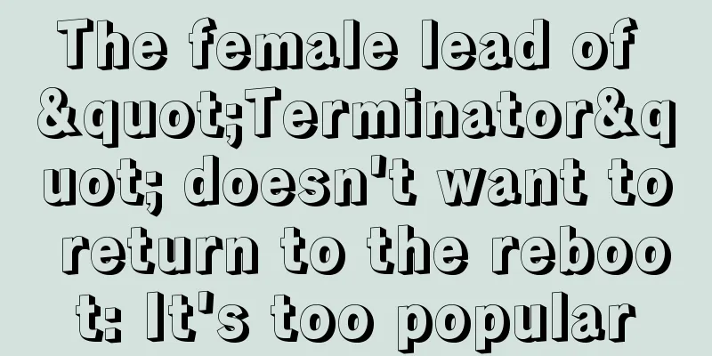 The female lead of "Terminator" doesn't want to return to the reboot: It's too popular