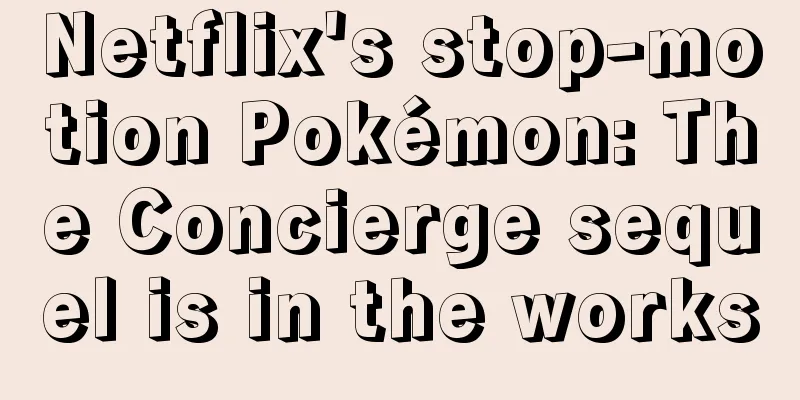 Netflix's stop-motion Pokémon: The Concierge sequel is in the works