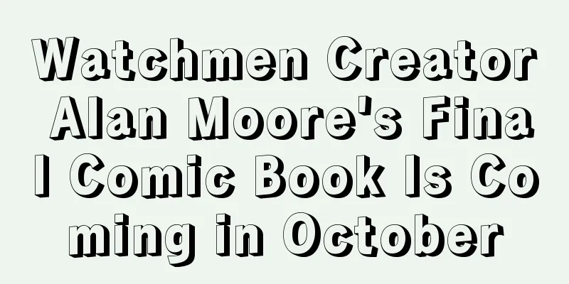 Watchmen Creator Alan Moore's Final Comic Book Is Coming in October