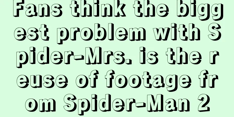 Fans think the biggest problem with Spider-Mrs. is the reuse of footage from Spider-Man 2