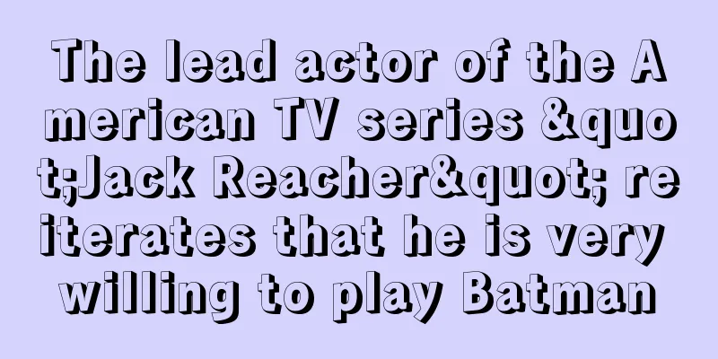 The lead actor of the American TV series "Jack Reacher" reiterates that he is very willing to play Batman