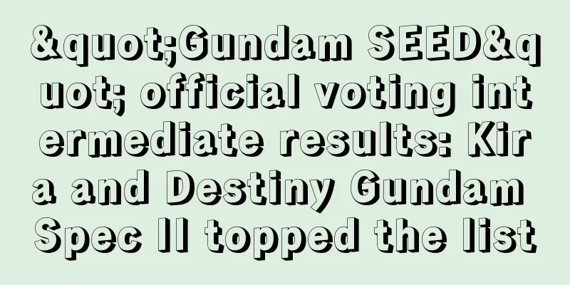 "Gundam SEED" official voting intermediate results: Kira and Destiny Gundam Spec II topped the list